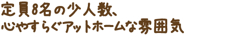 定員8名の少人数、民家改修型のアットホームな雰囲気